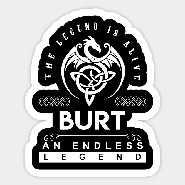 Burt Name T Shirt - The Legend Is Alive - Burt An Endless Legend Dragon Gift Item Sticker by riogarwinorganiza